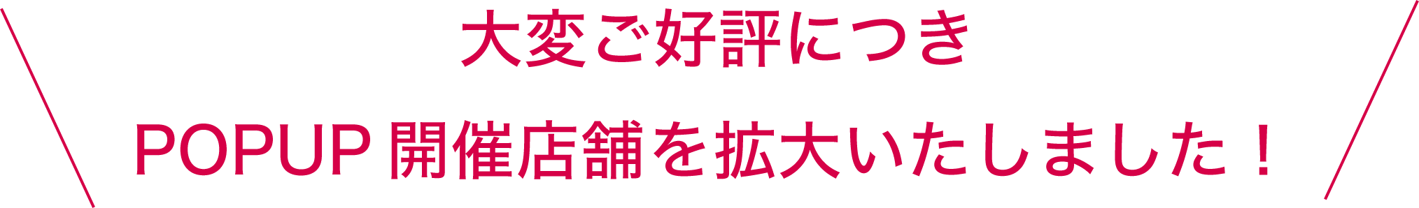 大変ご好評につきPOPUP開催店舗を拡大いたしました！