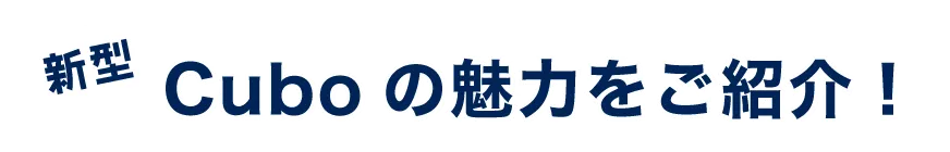 新型Cuboの魅力をご紹介！