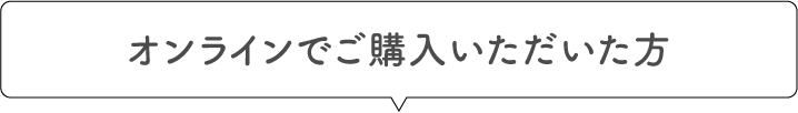 オンラインでご購入いただいた方