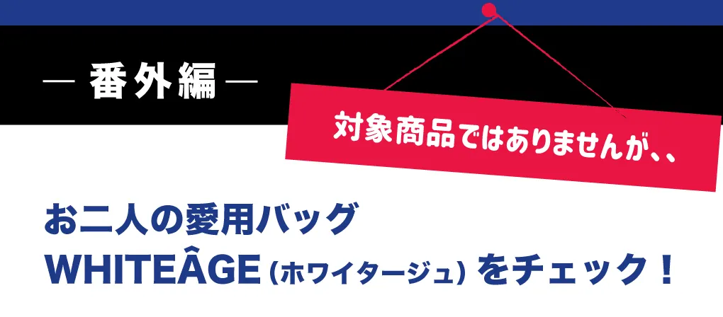 お二人の愛用バッグWHITEÂGE(ホワイタージュ)をチェック!
