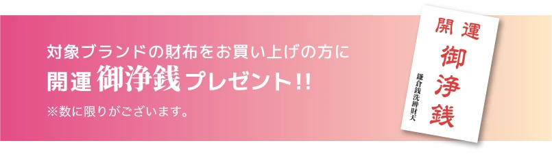 対象ブランドの財布をお買い上げの方に開運御浄銭プレゼント!