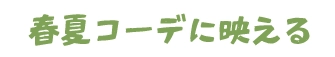 春夏コーデに映える