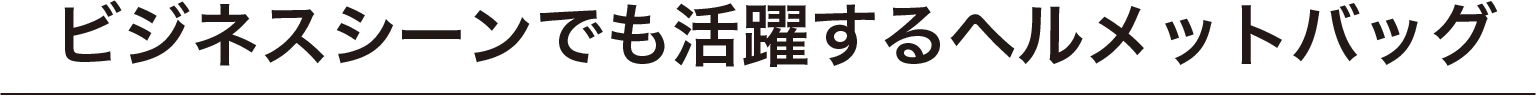 ビジネスシーンでも活躍するヘルメットバッグ