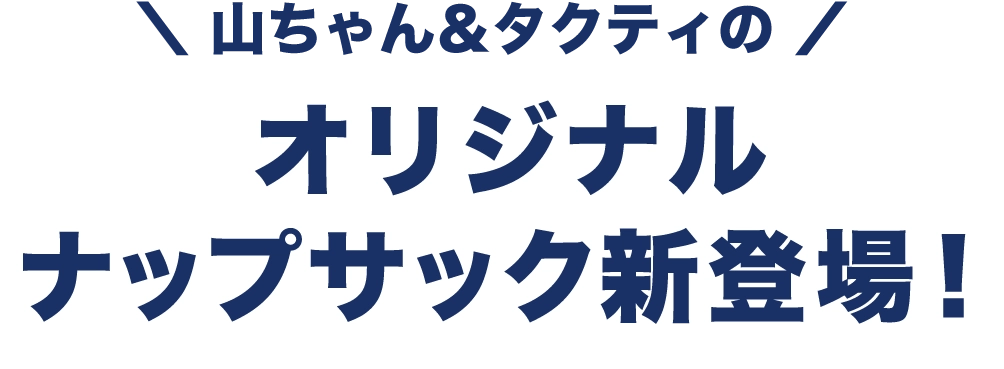山ちゃん&タクティのオリジナルナップサック新登場